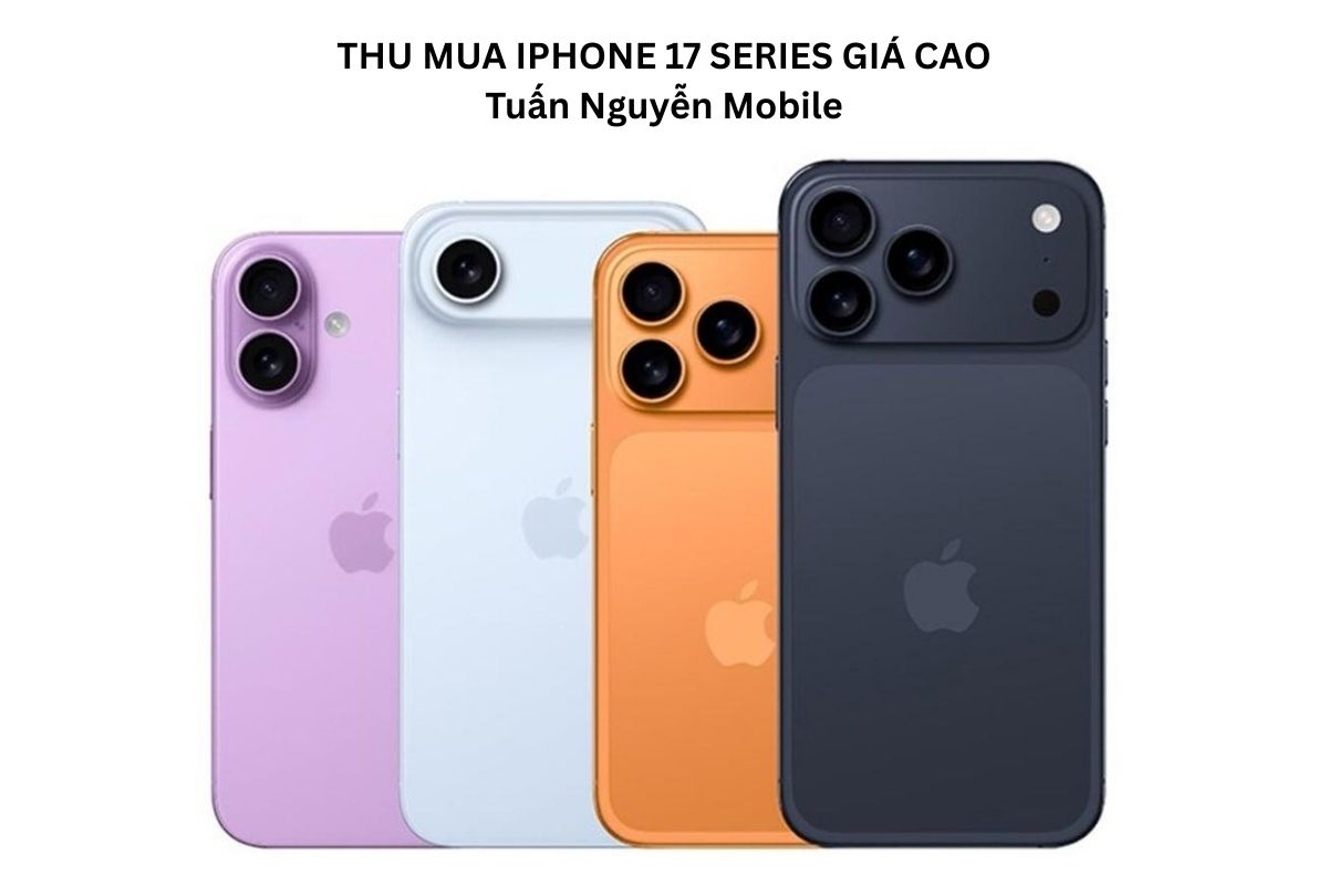 Thu mua iPhone 17 Series giá cao tại Tuấn Nguyễn Mobile